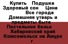 Купить : Подушка «Здоровый сон» › Цена ­ 20 310 - Все города Домашняя утварь и предметы быта » Постельное белье   . Хабаровский край,Комсомольск-на-Амуре г.